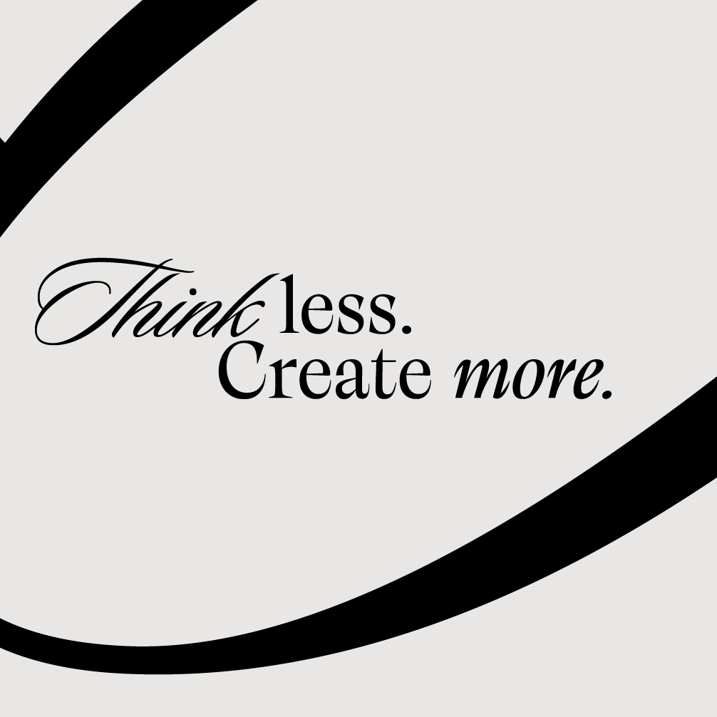 Think less create more